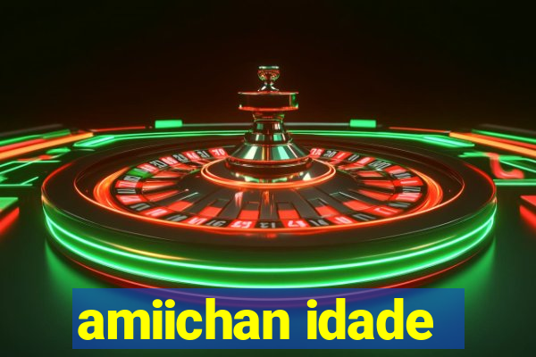 amiichan idade